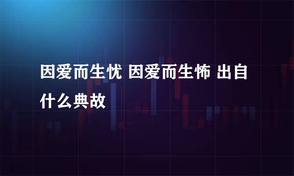 因爱而生忧 因爱而生怖 出自什么典故