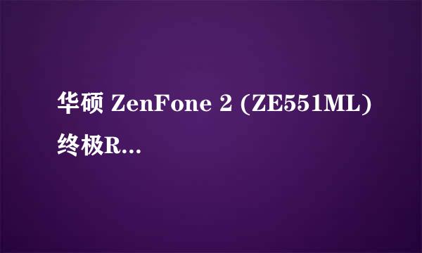 华硕 ZenFone 2 (ZE551ML)终极ROOT教程