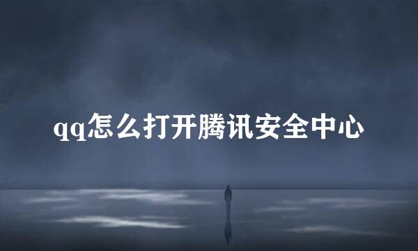 qq怎么打开腾讯安全中心