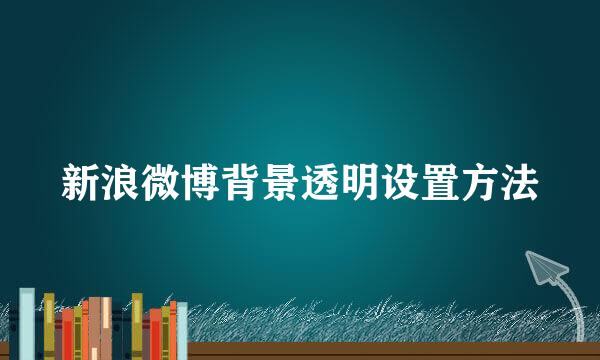 新浪微博背景透明设置方法