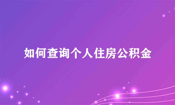 如何查询个人住房公积金