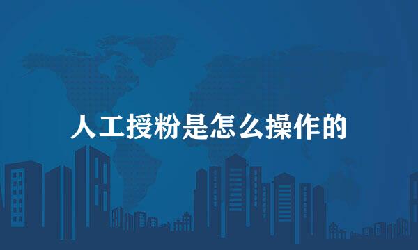 人工授粉是怎么操作的
