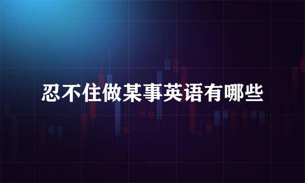 忍不住做某事英语有哪些
