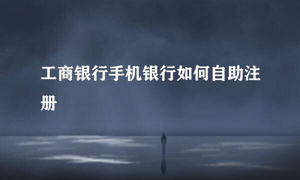工商银行手机银行如何自助注册
