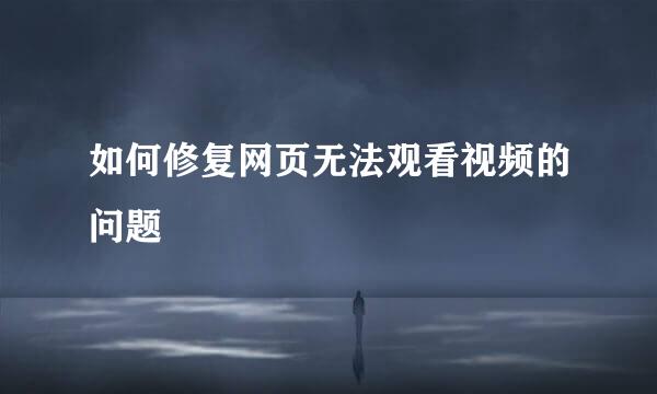 如何修复网页无法观看视频的问题