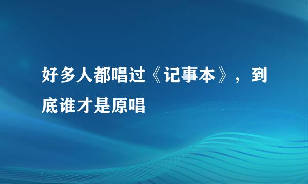好多人都唱过《记事本》，到底谁才是原唱