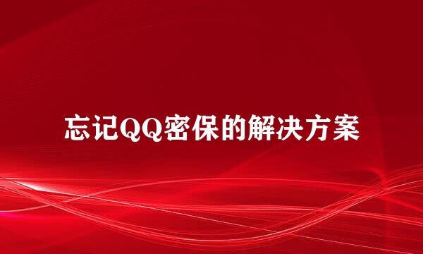 忘记QQ密保的解决方案