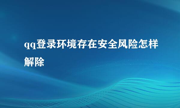 qq登录环境存在安全风险怎样解除