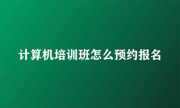 计算机培训班怎么预约报名