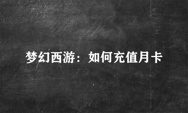 梦幻西游：如何充值月卡