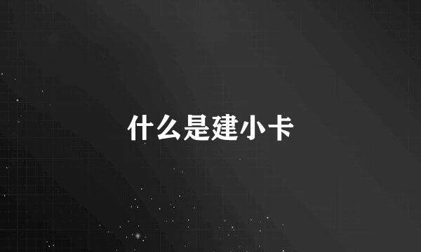 什么是建小卡