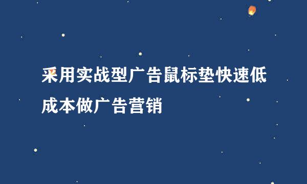 采用实战型广告鼠标垫快速低成本做广告营销