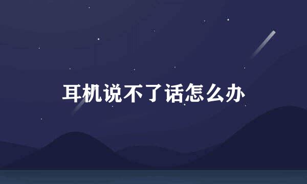 耳机说不了话怎么办