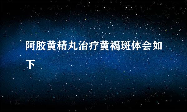 阿胶黄精丸治疗黄褐斑体会如下
