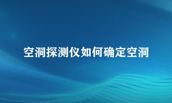 空洞探测仪如何确定空洞