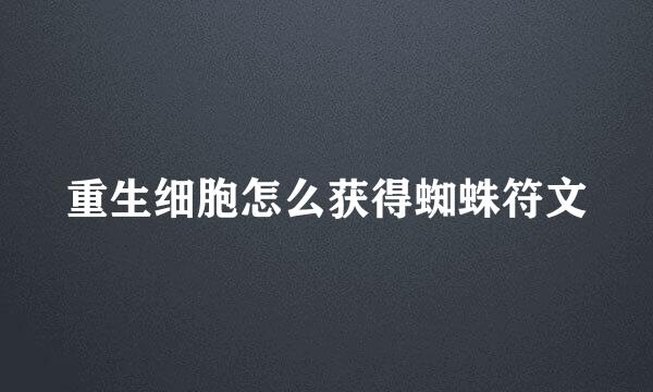 重生细胞怎么获得蜘蛛符文
