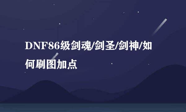 DNF86级剑魂/剑圣/剑神/如何刷图加点