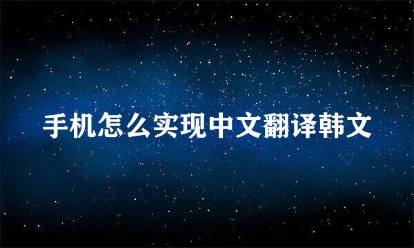 手机怎么实现中文翻译韩文