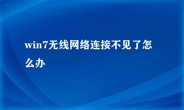 win7无线网络连接不见了怎么办