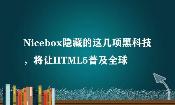 Nicebox隐藏的这几项黑科技，将让HTML5普及全球