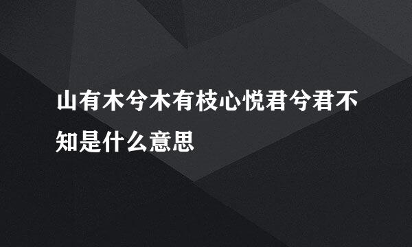 山有木兮木有枝心悦君兮君不知是什么意思