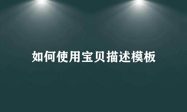 如何使用宝贝描述模板