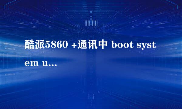 酷派5860 +通讯中 boot system userdate ljsist