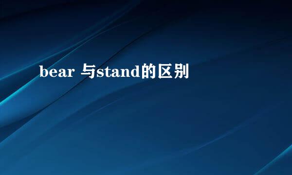 bear 与stand的区别