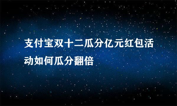 支付宝双十二瓜分亿元红包活动如何瓜分翻倍