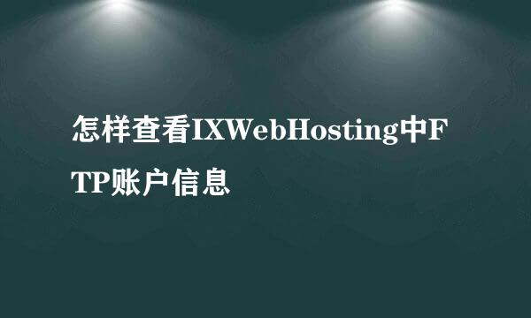 怎样查看IXWebHosting中FTP账户信息