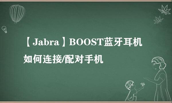 【Jabra】BOOST蓝牙耳机如何连接/配对手机