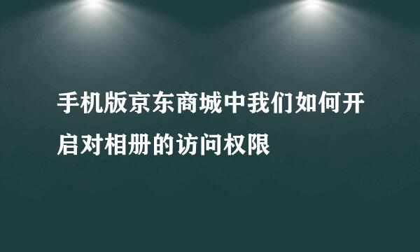 手机版京东商城中我们如何开启对相册的访问权限