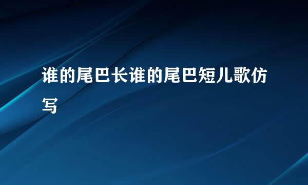 谁的尾巴长谁的尾巴短儿歌仿写