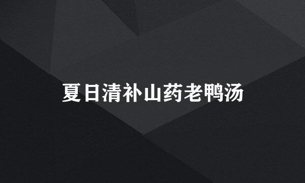 夏日清补山药老鸭汤