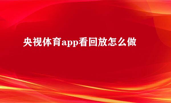 央视体育app看回放怎么做