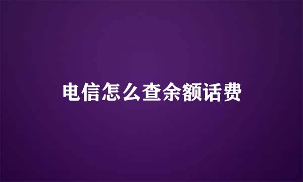 电信怎么查余额话费