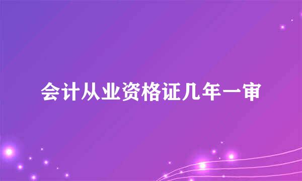 会计从业资格证几年一审