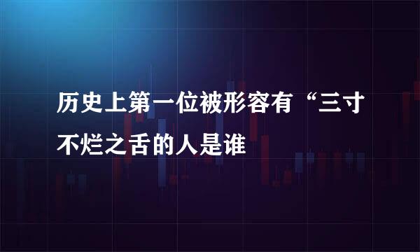 历史上第一位被形容有“三寸不烂之舌的人是谁