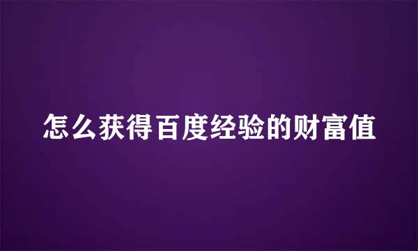 怎么获得百度经验的财富值