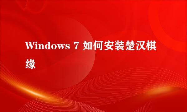 Windows 7 如何安装楚汉棋缘