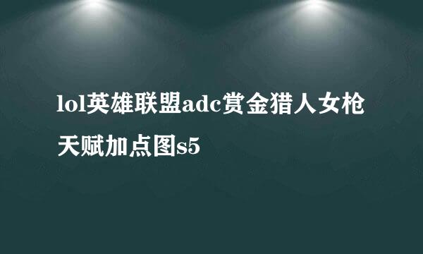 lol英雄联盟adc赏金猎人女枪天赋加点图s5