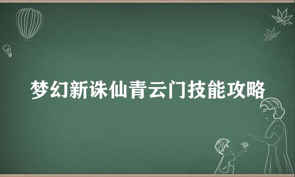 梦幻新诛仙青云门技能攻略