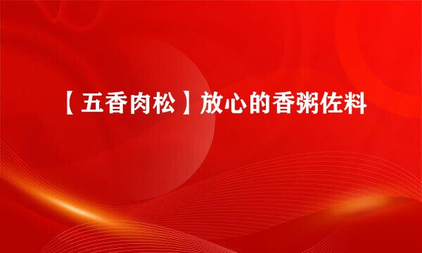 【五香肉松】放心的香粥佐料