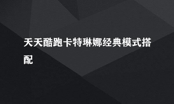 天天酷跑卡特琳娜经典模式搭配