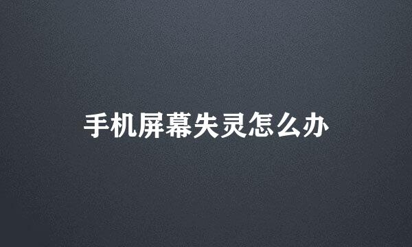 手机屏幕失灵怎么办