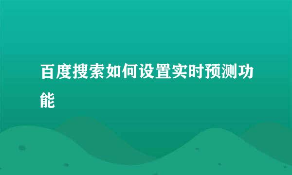 百度搜索如何设置实时预测功能