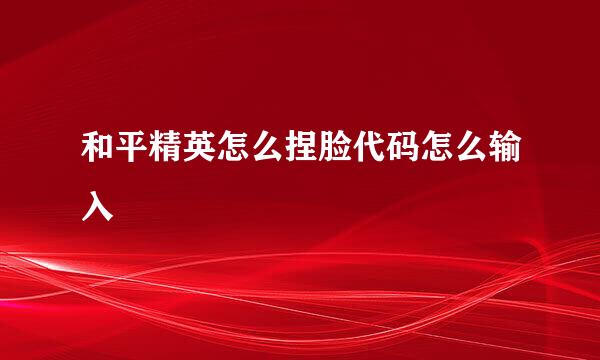 和平精英怎么捏脸代码怎么输入