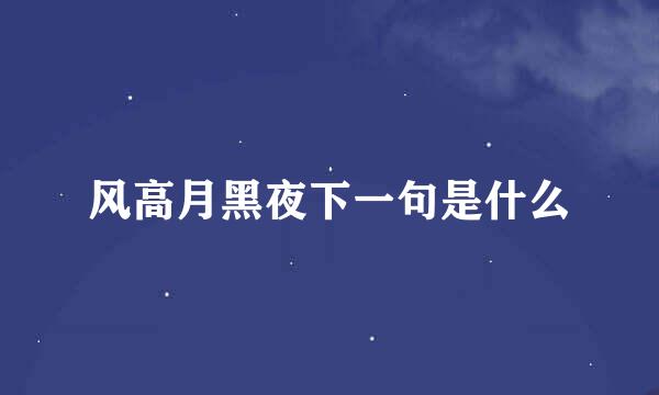 风高月黑夜下一句是什么
