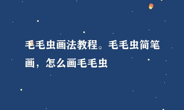 毛毛虫画法教程。毛毛虫简笔画，怎么画毛毛虫
