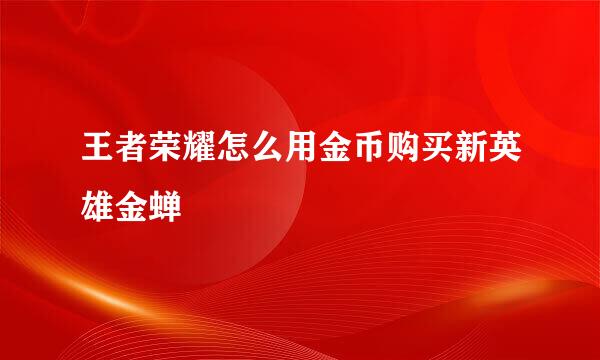 王者荣耀怎么用金币购买新英雄金蝉